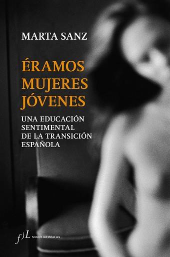 ÉRAMOS MUJERES JÓVENES. UNA EDUCACIÓN SENTIMENTAL DE LA TRANSICIÓN ESPAÑOLA | 9788415673262 | SANZ, MARTA