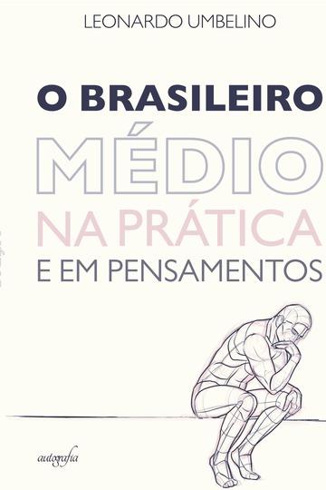 O BRASILEIRO MÉDIO NA PRÁTICA E EM PENSAMENTOS | 9788551808672 | UMBELINO, LEONARDO