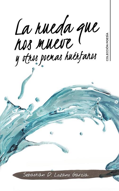 RUEDA QUE NOS MUEVE Y OTROS POEMAS HUÉRFANOS, LA | 9788418369605 | LOZANO GARCÍA, SEBASTIÁN D.