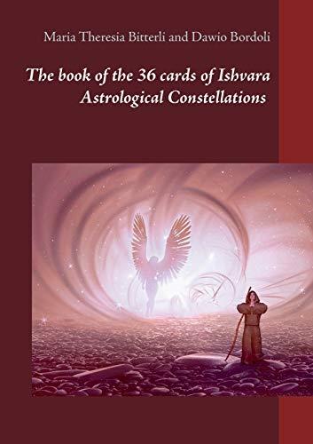 BOOK OF THE 36 CARDS OF ISHVARA ASTROLOGICAL CONSTELLATIONS, THE | 9783750423176 | BITTERLI, MARIA THERESIA / BORDOLI, DAWIO