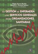 GESTIÓN DE ENFERMERÍA Y LOS SERVICIOS GENERALES EN LAS ORGANIZACIONES SANITARIAS, LA | 9788479787561 | AYUSO MURILLO, DIEGO / GRANDE SELLERA, RODOLFO F.