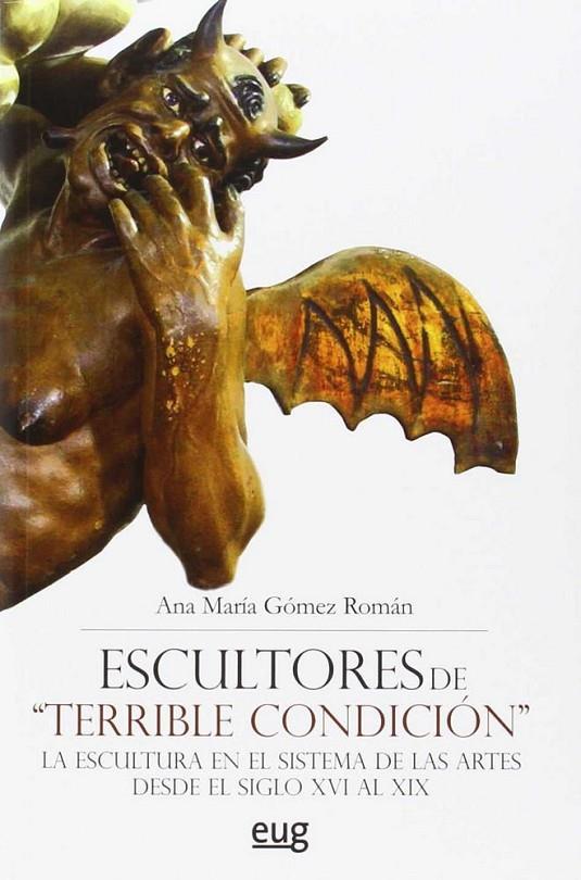 ESCULTORES DE "TERRIBLE CONDICIÓN". LA ESCULTURA EN EL SISTEMA DE LAS ARTES DESDE EL SIGLO XVI AL XIX | 9788433858177 | GÓMEZ ROMÁN, ANA MARÍA