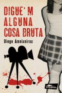 DIGUE'M ALGUNA COSA BRUTA | 9788493857721 | AMEIXEIRAS, DIEGO