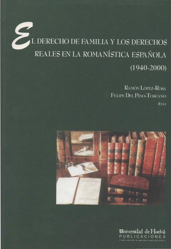 DERECHO DE FAMILIA Y LOS DERECHOS REALES EN LA ROMANÍSTICA ESPAÑOLA (1940-2000), EL | 9788495089656 | DEL PINO TOSCANO, FELIPE / LÓPEZ ROSA, RAMÓN