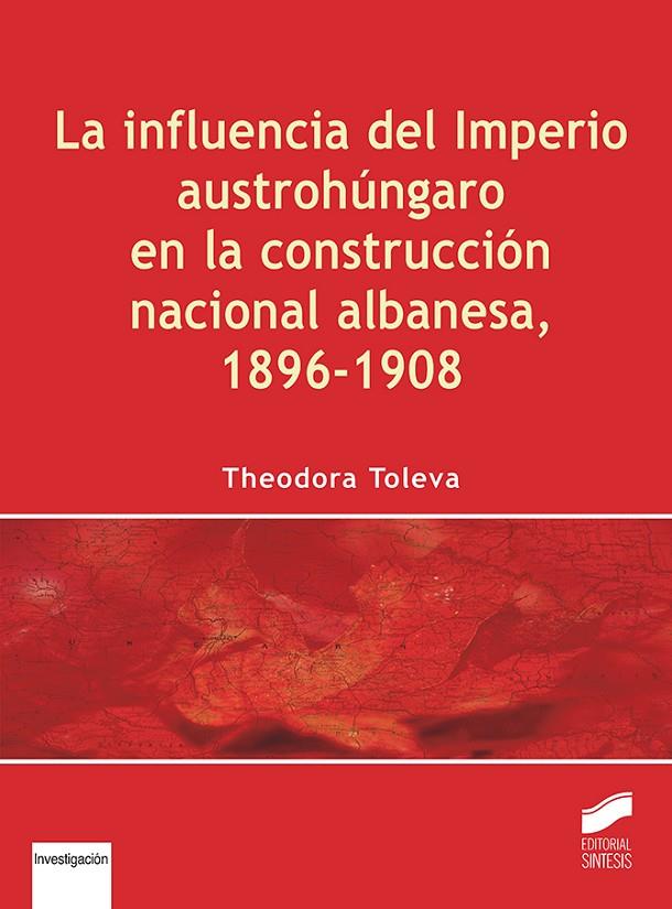 INFLUENCIA DEL IMPERIO AUSTROHÚNGARO EN LA CONSTRUCCIÓN NACIONAL ALBANESA, 1896-1908, LA | 9788490774144 | TOLEVA, THEODORA