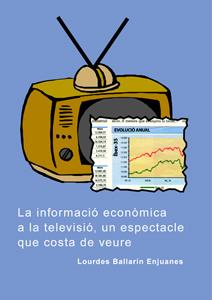 INFORMACIÓ ECONÒMICA A LA TELEVISIÓ, UN ESPECTACLE QUE COSTA DE VEURE, LA | 9788484092216 | BALLARÍN ENJUANES, LOURDES