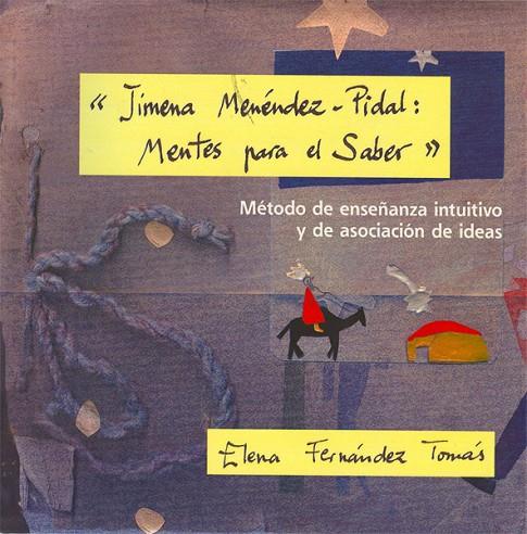 JIMENA MENÉNDEZ-PIDAL: MENTES PARA SABER. MÉTODO DE ENSEÑANZA INTUITIVO Y DE ASOCIACIÓN DE IDEAS. | 9788498499742 | FERNÁNDEZ TOMÁS, ELENA