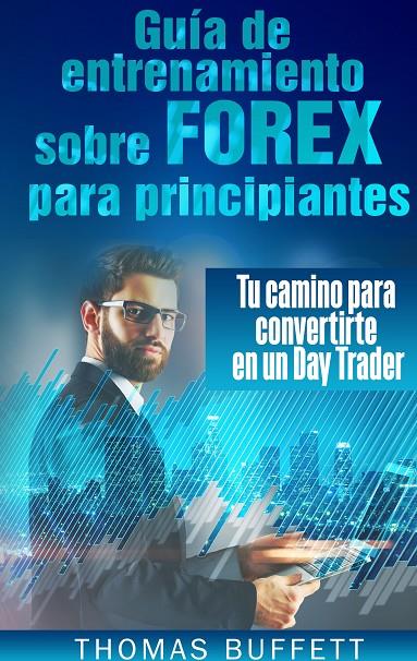 GUÍA DE ENTRENAMIENTO SOBRE FOREX PARA PRINCIPIANTES | 9788413267388 | BUFFETT, THOMAS