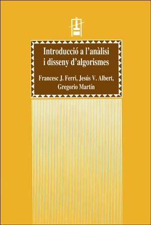 INTRODUCCIÓ A L'ANÀLISI I DISSENY D'ALGORISMES | 9788437038544 | ALBERT, JESÚS V. / FERRI RABASA, FRANCESC JOSEP / MARTÍN QUETGLÁS, GREGORIO