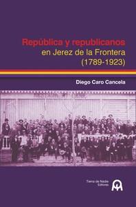 REPÚBLICA Y REPUBLICANOS EN JEREZ DE LA FRONTERA (1789-1923) | 9788412526547 | CARO CANCELA, DIEGO