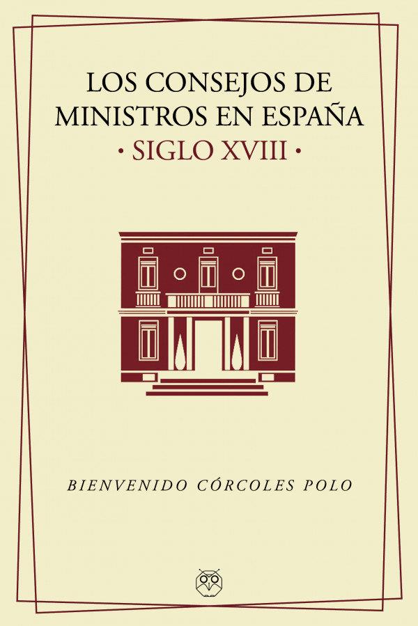 CONSEJOS DE MINISTROS EN ESPAÑA SIGLO XVIII, LOS | 9788412262568 | CORCOLES POLO, BIENVENIDO