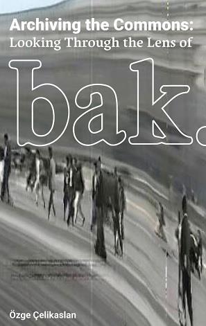 ARCHIVING THE COMMONS : LOOKING THROUGH THE LENS OF BAK.MA | 9788412494280 | ÇELIKASLAN, ÖZGE