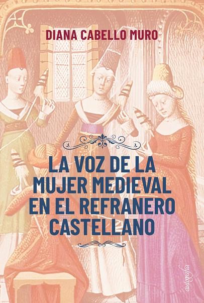 VOZ DE LA MUJER MEDIEVAL EN EL REFRANERO CASTELLANO, LA | 9788418910968 | CABELLO MURO, DIANA