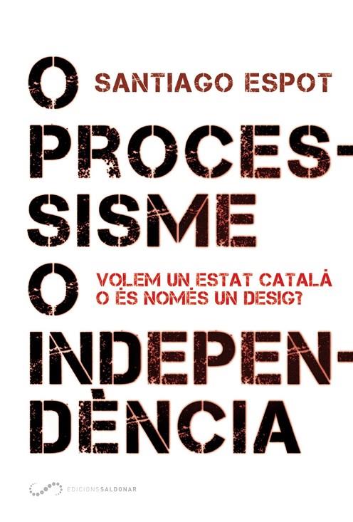 O PROCESSISME O INDEPENDÈNCIA | 9788494507878 | ESPOT, SANTIAGO
