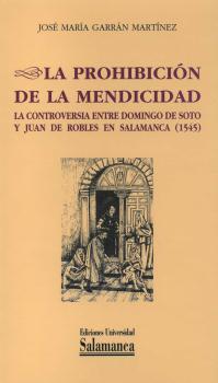 PROHIBICIÓN DE LA MENDICIDAD, LA. LA CONTROVERSIA ENTRE DOMINGO DE SOTO Y JUAN DE ROBLES EN SALAMANCA (1545) | 9788478006311 | GARRAN MARTINEZ, JOSE MARIA