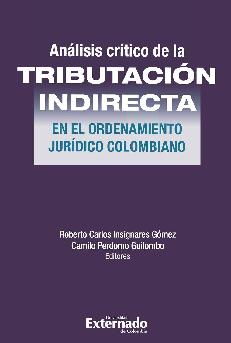 ANÁLISIS CRÍTICO DE LA TRIBUTACIÓN INDIRECTA EN EL ORDENAMIENTO JURÍDICO COLOMBIANO | 9786287620544 | INSIGNARES GÓMEZ, ROBERTO