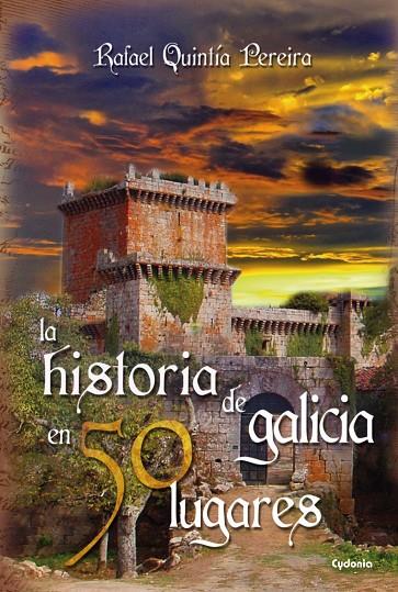 HISTORIA DE GALICIA EN 50 LUGARES, LA | 9788494381089 | QUINTÍA PEREIRA, RAFAEL