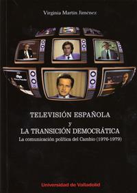TELEVISIÓN ESPAÑOLA Y LA TRANSICIÓN DEMOCRÁTICA. LA COMUNICACIÓN POLÍTICA DEL CAMBIO (1976-1979) | 9788484487456 | MARTIN JIMENEZ, VIRGINIA