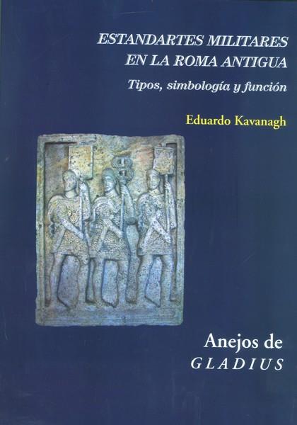 ESTANDARTES MILITARES EN LA ROMA ANTIGUA : TIPOS, SIMBOLOGÍA Y FUNCIÓN | 9788400100216 | KAVANAGH DE PRADO, EDUARDO