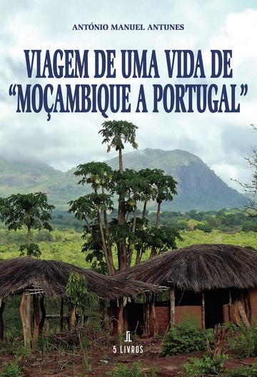 VIAGEM DE UMA VIDA DE MOÇAMBIQUE A PORTUGAL | 9789897826696 | ANTUNES, ANTÓNIO MANUEL