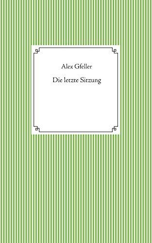 DIE LETZTE SITZUNG | 9783751922616 | GFELLER, ALEX