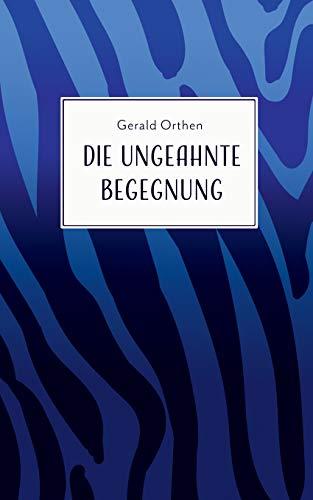DIE UNGEAHNTE BEGEGNUNG | 9783750411760 | ORTHEN, GERALD