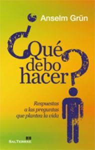QUÉ DEBO HACER? RESPUESTAS A LAS PREGUNTAS QUE PLANTEA LA VIDA | 9788429318562 | GRÜN, ANSELM