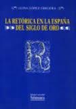 RETÓRICA EN LA ESPAÑA DEL SIGLO DE ORO | 9788474817621 | LÓPEZ GRIGERA, LUISA