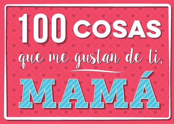 100 COSAS QUE ME GUSTAN DE TI, MAMÁ | 9788893678568