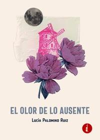 OLOR DE LO AUSENTE, EL | 9788419274304 | PALOMINO RUIZ, LUCIA