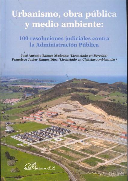 URBANISMO, OBRA PÚBLICA Y MEDIO AMBIENTE. 100 RESOLUCIONES JUDICIALES CONTRA LA ADMINISTRACIÓN PÚBLICA | 9788415455530 | RAMOS MEDRANO, JOSÉ ANTONIO / RAMOS DÍEZ, FRANCISCO JAVIER