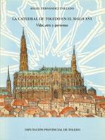 CATEDRAL DE TOLEDO EN EL SIGLO XVI, LA. VIDA, ARTE Y PERSONAS | 9788487100567 | FERNÁNDEZ COLLADO, ÁNGEL