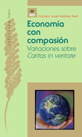 ECONOMÍA CON COMPASIÓN | 9788482602899 | MARTÍNEZ  REAL, FRANCISCO JAVIER