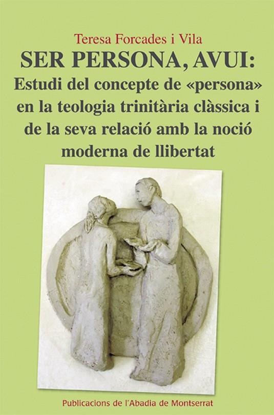 SER PERSONA, AVUI : ESTUDI DEL CONCEPTE DE "PERSONA" EN LA TEOLOGIA TRINITÀRIA CLÀSSICA I DE LA SEVA RELACIÓ AMB LA NOCIÓ MODERNA DE LLIBERTAT. | 9788498834222 | FORCADES I VILA, TERESA