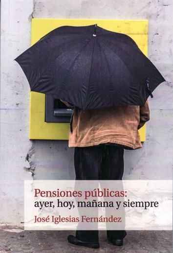 PENSIONES PÚBLICAS, AYER, HOY Y SIEMPRE | 9788494847981 | IGLESIAS FERNÁNDEZ, JOSE