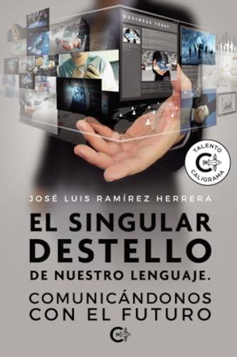 SINGULAR DESTELLO DE NUESTRO LENGUAJE, EL. COMUNICÁNDONOS CON EL FUTURO | 9788419639882 | RAMÍREZ HERRERA, JOSÉ LUIS