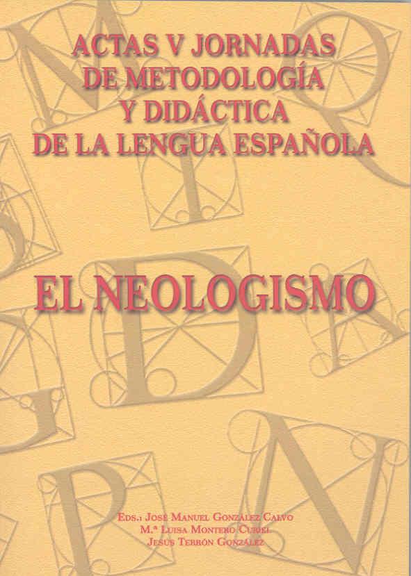 V JORNADAS DE METODOLOGÍA Y DIDÁCTICA DE LA LENGUA ESPAÑOLA. EL NEOLOGISMO | 9788477233930 | VARIOS AUTORES