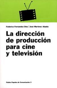 DIRECCIÓN DE PRODUCCIÓN PARA CINE Y TELEVISIÓN, LA | 9788475099729 | MARTÍNEZ, JOSÉ / FERNÁNDEZ DÍEZ, FEDERICO