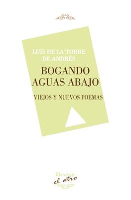 BOGANDO AGUAS ABAJO | 9788416459612 | TORRE DE ANDRÉS, LUIS DE LA