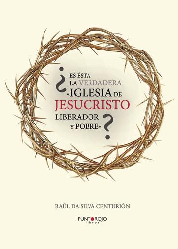ES ÉSTA LA VERDADERA «IGLESIA DE JESUCRISTO LIBERADOR Y POBRE»? | 9788416068906 | HERNAN DA SILVA CENTURIÓN, RAÚL