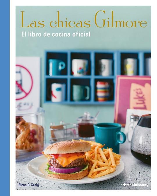 CHICAS GILMORE, LAS. EL LIBRO DE COCINA OFICIAL | 9788410378759 | CRAIG, ELENA P. / MULROONEY, KRISTEN