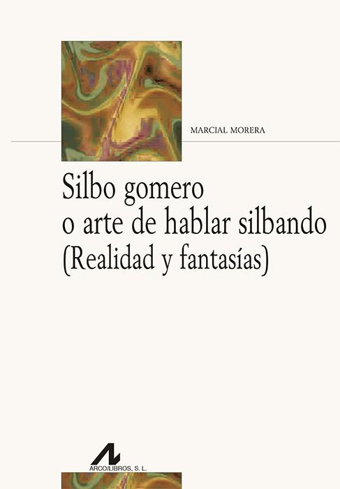 SILBO GOMERO O ARTE DE HABLAR SILBANDO (REALIDAD Y FANTASÍAS) | 9788476359792 | MORERA PÉREZ, MARCIAL
