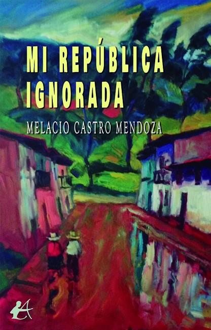 MI REPÚBLICA IGNORADA | 9791388195044 | CASTRO MENDOZA, MELACIO