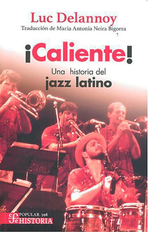 CALIENTE!. UNA HISTORIA DEL JAZZ LATINO | 9786071680983 | DELANNOY, LUC