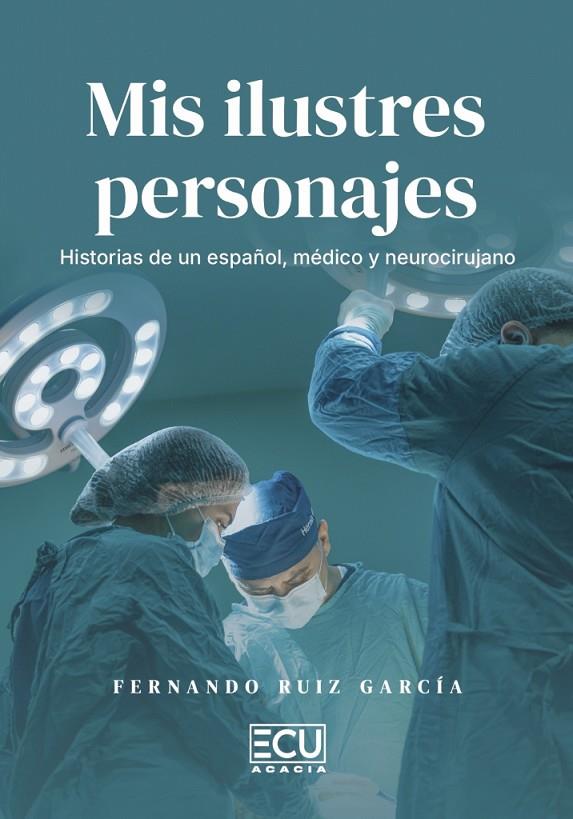 MIS ILUSTRES PERSONAJES. HISTORIAS DE UN ESPAÑOL, MÉDICO Y NEUROCIRUJANO | 9791388125010 | RUIZ GARCIA, FERNANDO