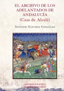 ARCHIVO DE LOS ADELANTADOS DE ANDALUCÍA (CASA DE ALCALÁ), EL | 9788447215263 | SÁNCHEZ GONZÁLEZ, ANTONIO