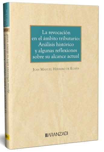 REVOCACIÓN EN EL ÁMBITO TRIBUTARIO, LA : ANALISIS HISTORICO Y ALGUNAS REFLEXIONES SOBRE SU ALCANCE ACTUAL | 9788411628778 | HERRERO DE EGAÑA, JUAN MANUEL