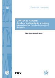 CONTRA EL HAMBRE : DERECHO A LA ALIMENTACIÓN Y RÉGIMEN INTERNACIONAL DE "AYUDA ALIMENTARIA AL DESARROLLO | 9788498764154 | LÓPEZ-ALMANSA BEAUS, ELENA