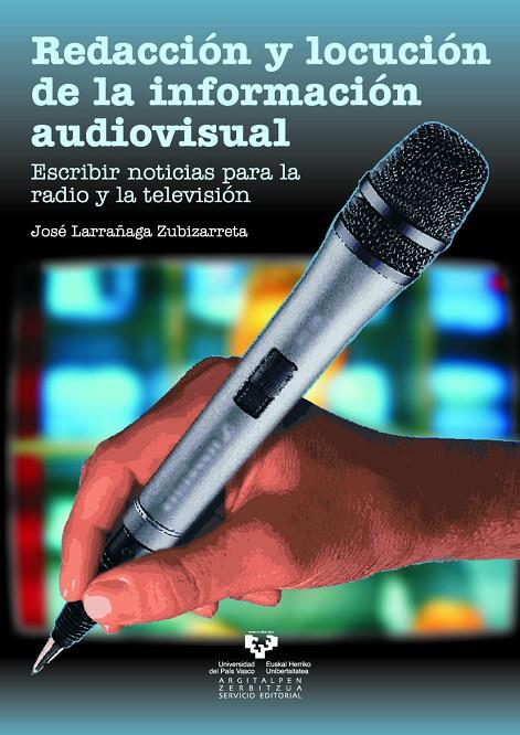 REDACCIÓN Y LOCUCIÓN DE LA INFORMACIÓN AUDIOVISUAL | 9788483738818 | LARRAÑAGA ZUBIZARRETA, JOSÉ