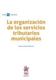 ORGANIZACIÓN DE LOS SERVICIOS TRIBUTARIOS MUNICIPALES, LA | 9788491695707 | PÉREZ MARTÍNEZ, VALENTÍN